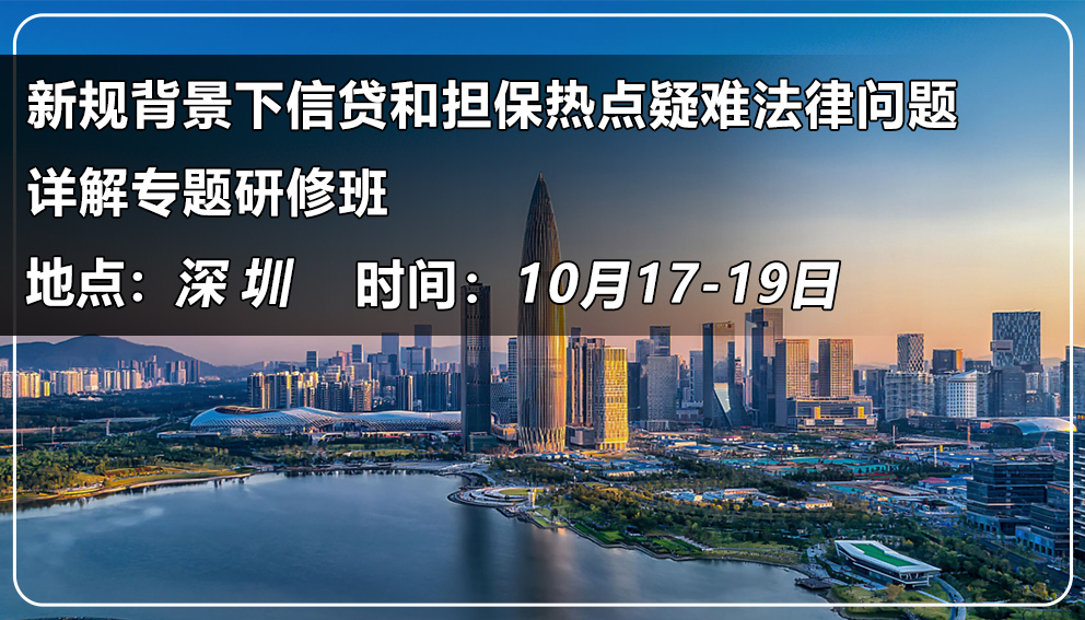 新規(guī)背景下信貸和擔(dān)保熱點(diǎn)疑難法律問(wèn)題詳解專(zhuān)題研修班（22個(gè)專(zhuān)題+130個(gè)實(shí)務(wù)問(wèn)題）（中國(guó)&深圳）